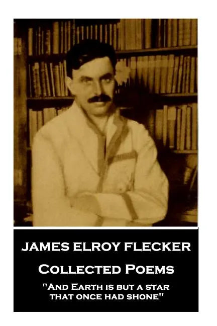James Elroy Flecker - Collected Poems: 