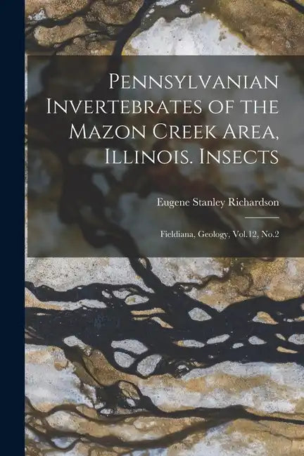 Pennsylvanian Invertebrates of the Mazon Creek Area, Illinois. Insects: Fieldiana, Geology, Vol.12, No.2 - Paperback