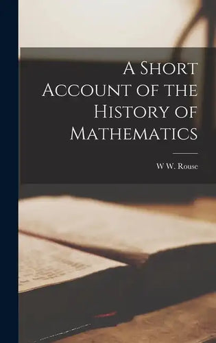 A Short Account of the History of Mathematics - Hardcover