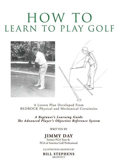 How To Learn To Play Golf: A Lesson Plan Developed From BEDROCK Physical and Mechanical Certainties - Hardcover