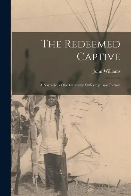 The Redeemed Captive: A Narrative of the Captivity, Sufferings, and Return - Paperback