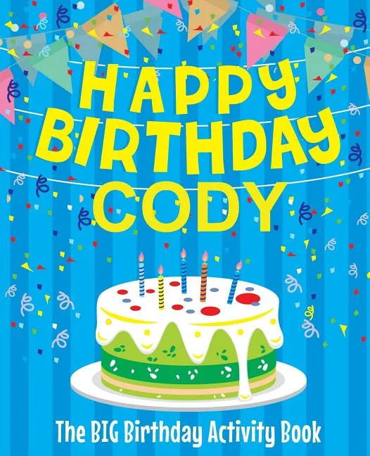 Happy Birthday Cody - The Big Birthday Activity Book: (Personalized Children's Activity Book) - Paperback