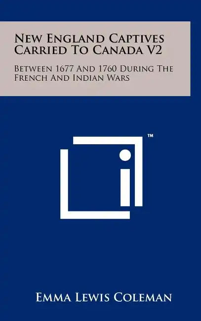New England Captives Carried To Canada V2: Between 1677 And 1760 During The French And Indian Wars - Hardcover