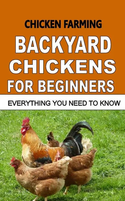 Chicken Farming: Backyard Chickens For Beginners: Everything You Need To Know - Paperback