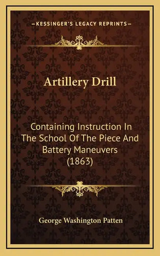 Artillery Drill: Containing Instruction In The School Of The Piece And Battery Maneuvers (1863) - Hardcover