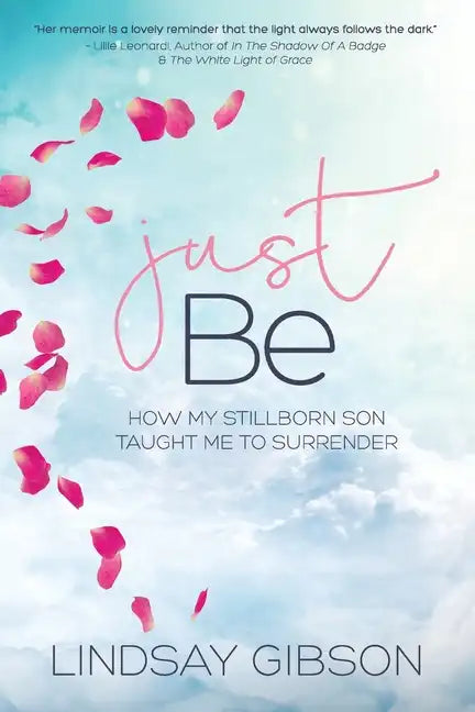 Just Be: How My Stillborn Son Taught Me To Surrender - Paperback