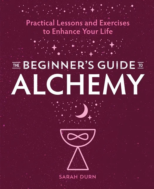 The Beginner's Guide to Alchemy: Practical Lessons and Exercises to Enhance Your Life - Paperback