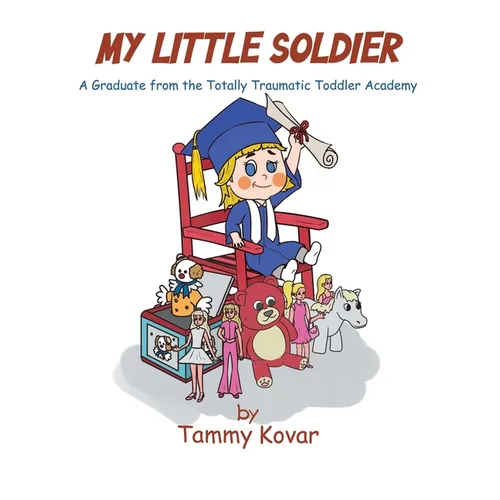 My Little Soldier: A Graduate from the Totally Traumatic Toddler Academy - Hardcover