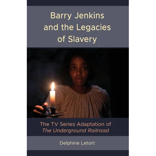 Barry Jenkins and the Legacies of Slavery: The TV Series Adaptation of The Underground Railroad - Hardcover
