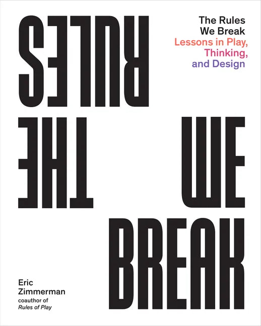 The Rules We Break: Lessons in Play, Thinking, and Design - Paperback