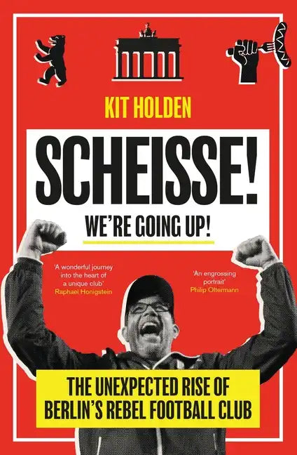 Scheisse! We're Going Up!: The Unexpected Rise of Berlin's Rebel Football Club - Paperback