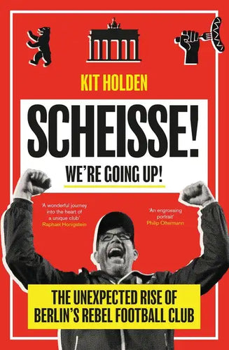 Scheisse! We're Going Up!: The Unexpected Rise of Berlin's Rebel Football Club - Paperback