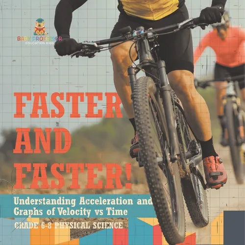 Faster and Faster! Understanding Acceleration and Graphs of Velocity vs Time Grade 6-8 Physical Science - Paperback