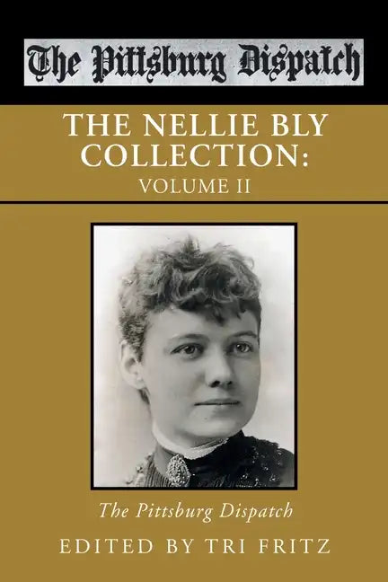 The Nellie Bly Collection: Volume Ii: the Pittsburg Dispatch - Paperback