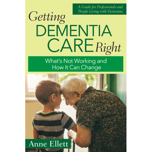 Getting Dementia Care Right: What's Not Working and How It Can Change - Paperback