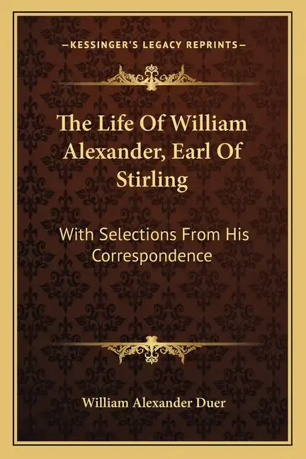 The Life of William Alexander, Earl of Stirling: With Selections from His Correspondence - Paperback
