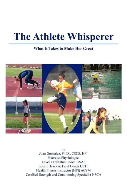 The Athlete Whisperer: What It Takes to Make Her Great - Paperback