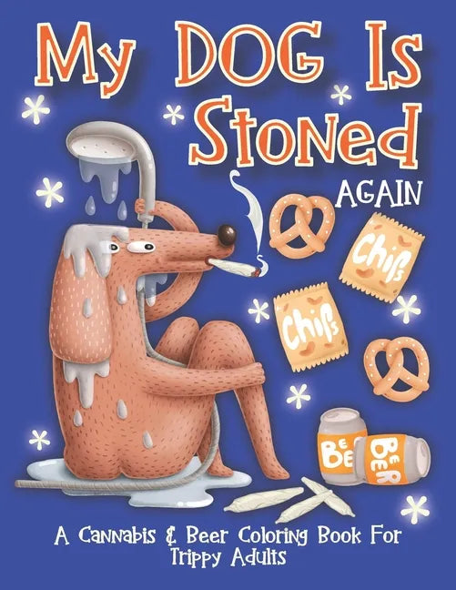 My Dog Is Stoned Again; A Cannabis & Beer Coloring Book For Trippy Adults: The Perfect Stress Relief Gift For The Weed Lover In Your Life - Paperback