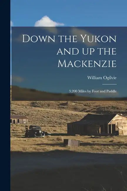 Down the Yukon and up the Mackenzie: 3,200 Miles by Foot and Paddle - Paperback