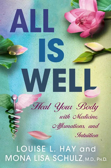 All Is Well: Heal Your Body with Medicine, Affirmations, and Intuition - Paperback
