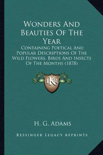 Wonders And Beauties Of The Year: Containing Poetical And Popular Descriptions Of The Wild Flowers, Birds And Insects Of The Months (1878) - Paperback