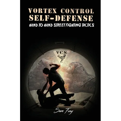 Vortex Control Self-Defense: Hand to Hand Street Fighting Tactics - Paperback