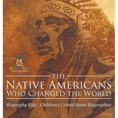 The Native Americans Who Changed the World - Biography Kids Children's United States Biographies - Hardcover