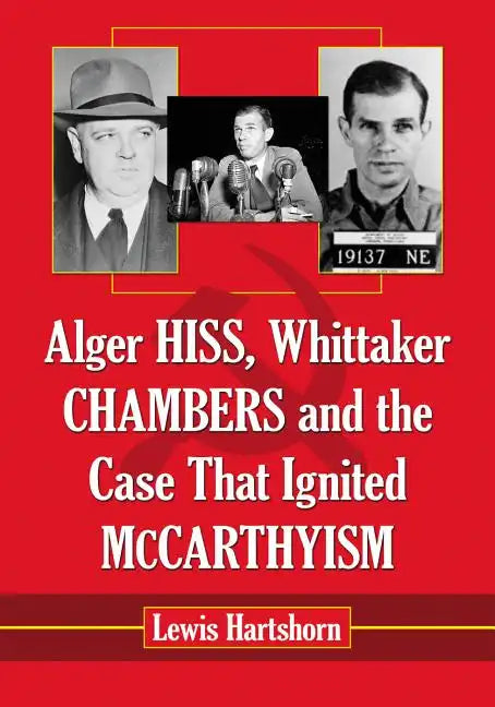 Alger Hiss, Whittaker Chambers and the Case That Ignited McCarthyism - Paperback