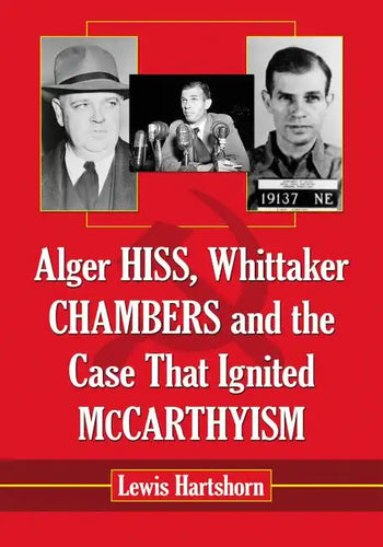 Alger Hiss, Whittaker Chambers and the Case That Ignited McCarthyism - Paperback