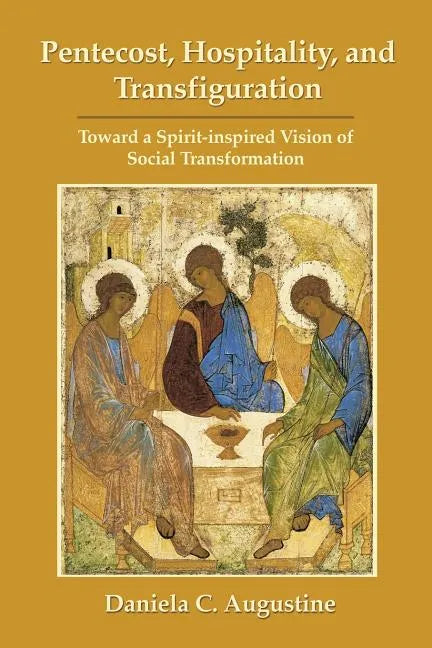 Pentecost, Hospitality, and Transfiguration: Toward a Spirit-inspired Vision of Social Transformation - Paperback