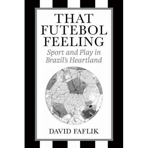 That Futebol Feeling: Sport and Play in Brazil's Heartland - Paperback