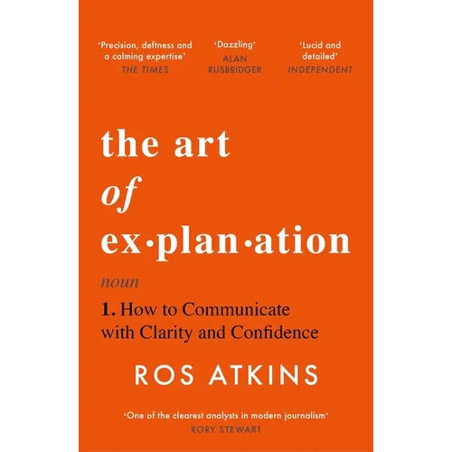 The Art of Explanation: How to Communicate with Clarity and Confidence - Paperback