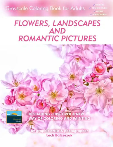 Flowers, Landscapes and Romantic Pictures - Grayscale Coloring Book for Adults (Deshading): Ready to Paint or Color Adult Coloring Book with Lovely an - Paperback