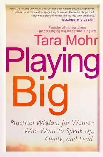 Playing Big: Practical Wisdom for Women Who Want to Speak Up, Create, and Lead - Paperback