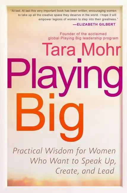 Playing Big: Practical Wisdom for Women Who Want to Speak Up, Create, and Lead - Paperback