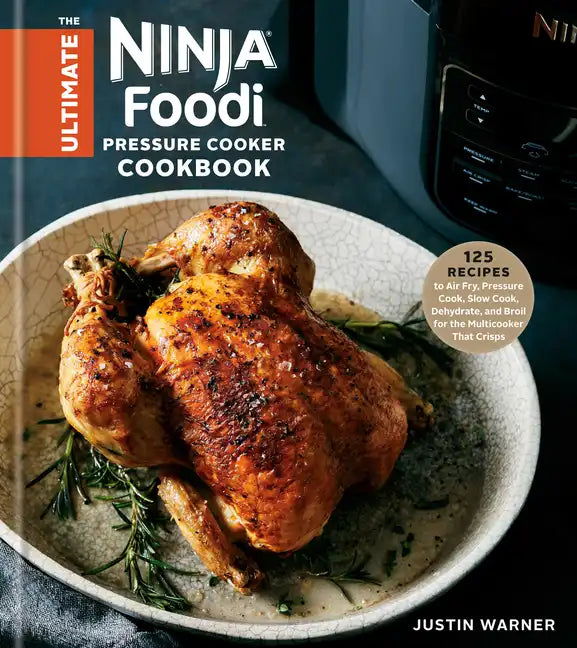 The Ultimate Ninja Foodi Pressure Cooker Cookbook: 125 Recipes to Air Fry, Pressure Cook, Slow Cook, Dehydrate, and Broil for the Multicooker That Cri - Hardcover