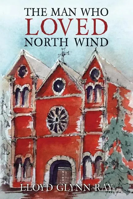The Man Who Loved North Wind: A Novel of Historical Fiction - Paperback
