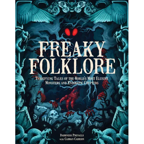 Freaky Folklore: Terrifying Tales of the World's Most Elusive Monsters and Enigmatic Cryptids - Hardcover