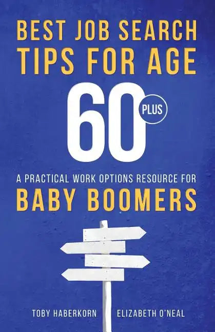 Best Job Search Tips for Age 60-Plus: A Practical Work Options Resource For Baby Boomers - Paperback