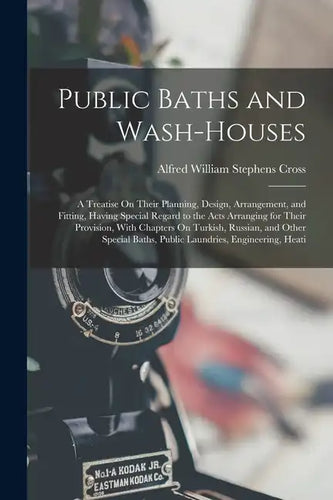 Public Baths and Wash-Houses: A Treatise On Their Planning, Design, Arrangement, and Fitting, Having Special Regard to the Acts Arranging for Their - Paperback