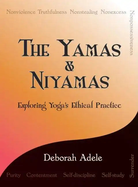 The Yamas & Niyamas: Exploring Yoga's Ethical Practice - Paperback