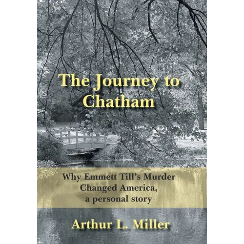 The Journey to Chatham: Why Emmett Till's Murder Changed America, a Personal Story - Hardcover