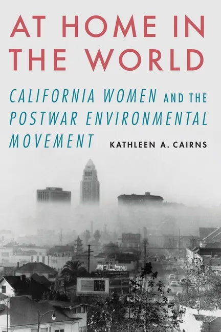 At Home in the World: California Women and the Postwar Environmental Movement - Paperback