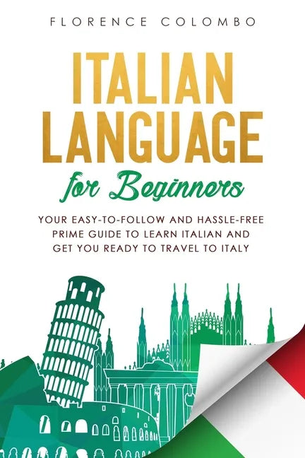 Italian Language for Beginners: Your Easy-to-Follow and Hassle-Free Prime Guide to Learn Italian and Get You Ready to Travel to Italy - Paperback