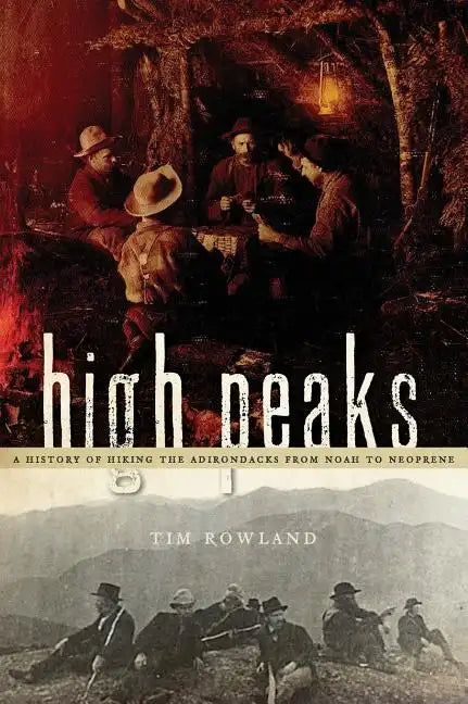 High Peaks: A History of Hiking the Adirondacks from Noah to Neoprene - Hardcover