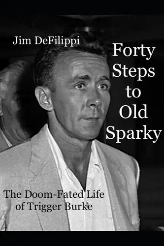 Forty Steps to Old Sparky: The Doom-fated Life of Trigger Burke - Paperback