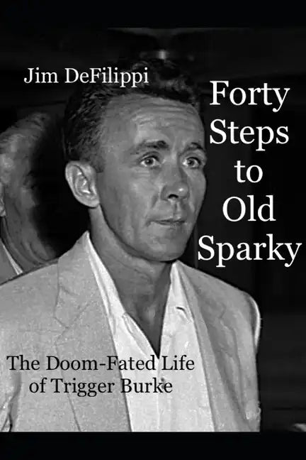 Forty Steps to Old Sparky: The Doom-fated Life of Trigger Burke - Paperback