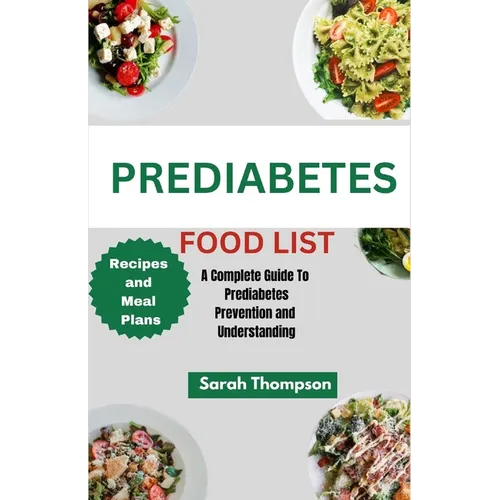 Prediabetes Food List: A Complete Guide to Prediabetes Prevention and Understanding - Paperback