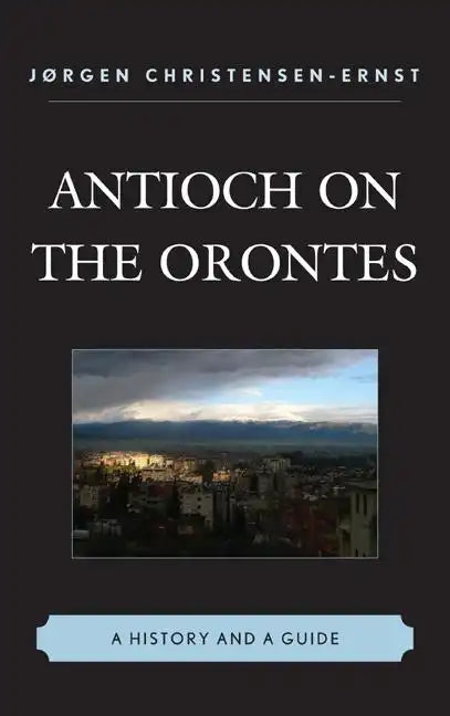 Antioch on the Orontes: A History and a Guide - Hardcover