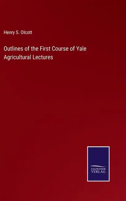 Outlines of the First Course of Yale Agricultural Lectures - Hardcover